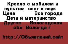 Кресло с мобилем и пультом (свет и звук) › Цена ­ 3 990 - Все города Дети и материнство » Другое   . Вологодская обл.,Вологда г.